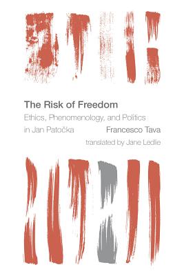 The Risk of Freedom: Ethics, Phenomenology and Politics in Jan Patocka - Tava, Francesco, and Ledlie, Jane (Translated by)