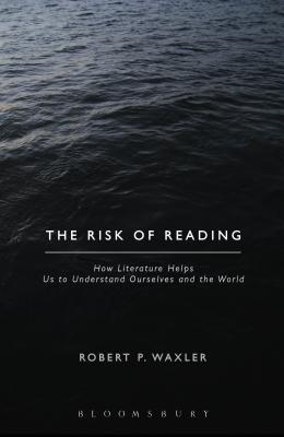 The Risk of Reading: How Literature Helps Us to Understand Ourselves and the World - Waxler, Robert P., Professor