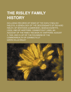 The Risley Family History: Including Records of Some of the Early English Risleys; A Genealogy of the Descendants of Richard Risley, of Newtown (Cambridge), Massachusetts (1633), and of Hartford, Connecticut (1636); An Account of the Family Reunion at Har