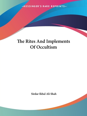 The Rites And Implements Of Occultism - Shah, Sirdar Ikbal Ali