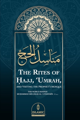 The Rites of H ajj, 'Umrah, and Visiting the Prophet's Mosque - Elkins, Ab  A med Ayy b Bin James (Translated by), and Deberry, Ab  Ism ' l Mus t af Bi (Translated by), and Al-'Uthaym n...