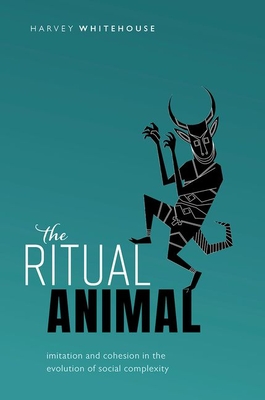 The Ritual Animal: Imitation and Cohesion in the Evolution of Social Complexity - Whitehouse, Harvey