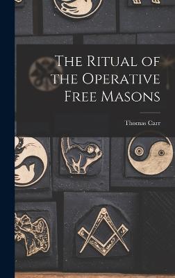 The Ritual of the Operative Free Masons - Carr, Thomas