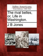 The Rival Belles, Or, Life in Washington