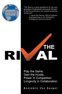 The Rival: Play the Game, Own the Hustle, Power in Competition, Longevity in Collaboration - Von Seeger, Benjamin