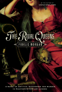 The Rival Queens: A Novel of Artifice, Gunpowder and Murder in Eighteenth-Century London - Morgan, Fidelis