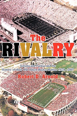 The Rivalry: Indiana and Purdue and the History of Their Old Oaken Bucket Battles 1925 - 2002 - Arnold, Robert D