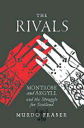 The Rivals: Montrose and Argyll and the Struggle for Scotland