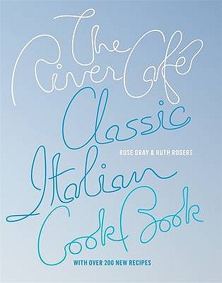 The River Cafe Classic Italian Cookbook - Gray, Rose, and Rogers, Ruth