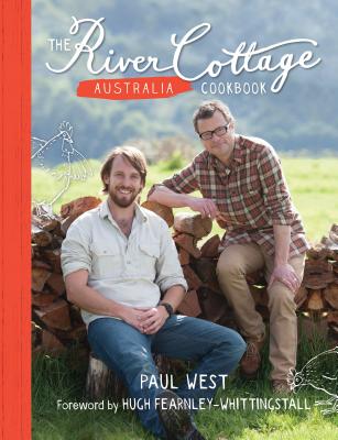 The River Cottage Australia Cookbook - West, Paul, and Fearnley-Whittingstall, Hugh (Foreword by), and Chew, Mark (Photographer)