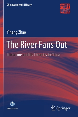 The River Fans Out: Literature and its Theories in China - Zhao, Yiheng