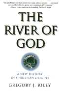 The River of God: A New History of Christian Origins