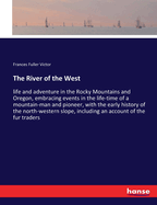 The River of the West: life and adventure in the Rocky Mountains and Oregon, embracing events in the life-time of a mountain-man and pioneer, with the early history of the north-western slope, including an account of the fur traders