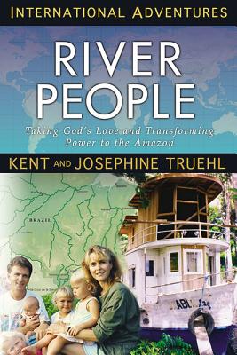 The River People: Taking God's Love and Transforming Power to the Amazon - Truehl, Kent