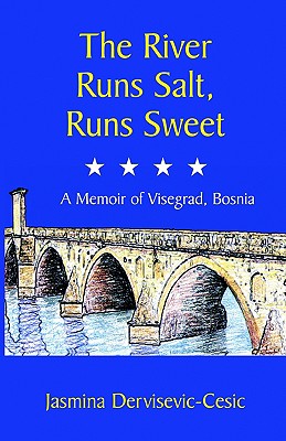 The River Runs Salt, Runs Sweet: A Memoir of Visegrad, Bosnia - Dervisevic-Cesic, Jasmina