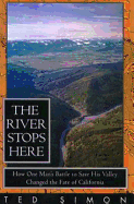 The River Stops Here: How One Man's Battle To: Save His Valley Changed the Fate of California