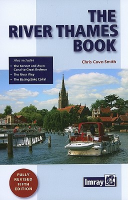 The River Thames Book: A Guide to the Thames from the Barrier to Cricklade with the River Wey, Basingstoke Canal and Kennet & Avon to Great Bedwyn - Cove-Smith, Chris