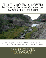 The River's End (Novel) by James Oliver Curwood (a Western Clasic)