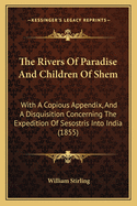 The Rivers Of Paradise And Children Of Shem: With A Copious Appendix, And A Disquisition Concerning The Expedition Of Sesostris Into India (1855)