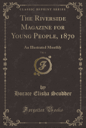 The Riverside Magazine for Young People, 1870, Vol. 4: An Illustrated Monthly (Classic Reprint)