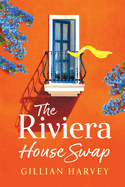 The Riviera House Swap: The BRAND NEW uplifting, sun-drenched getaway romance from BESTSELLING AUTHOR Gillian Harvey for 2024