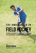 The RMR Factor in Field Hockey: Performing At Your Highest Level by Finding Your Ideal Performance Weight and Maintaining It through Unique Nutritional Habits