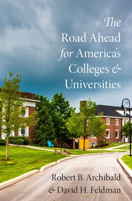 The Road Ahead for America's Colleges and Universities - Archibald, Robert B., and Feldman, David H.