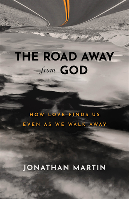 The Road Away from God: How Love Finds Us Even as We Walk Away - Martin, Jonathan