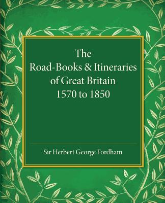 The Road-Books and Itineraries of Great Britain 1570 to 1850: A Catalogue - Fordham, Herbert George, Sir (Compiled by)