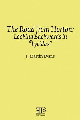 The Road from Horton: Looking Backwards in "Lycidas" - Evans, J Martin