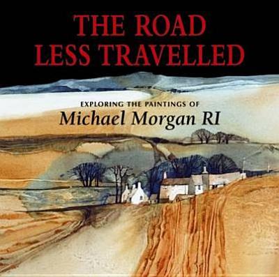 The Road Less Travelled: Exploring the Paintings of Michael Morgan RI - Morgan, Michael