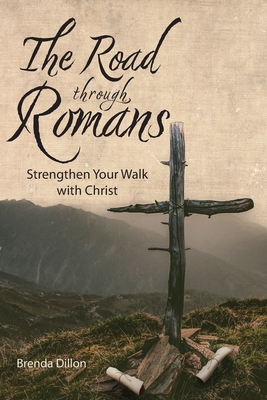 The Road Through Romans: Strengthen Your Walk with Christ - Dillon, Brenda