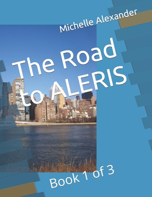 The Road to ALERIS: Book 1 of 3 - Alexander, Michelle D