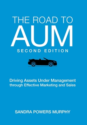 The Road to AUM: Driving Assets Under Management through Effective Marketing and Sales - Murphy, Sandra Powers