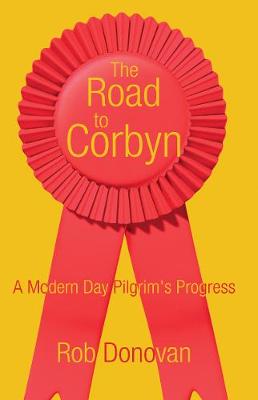 The Road to Corbyn: A Modern Day Pilgrim's Progress - Donovan, Rob