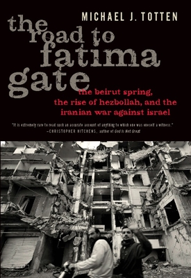 The Road to Fatima Gate: The Beirut Spring, the Rise of Hezbollah, and the Iranian War Against Israel - Totten, Michael J