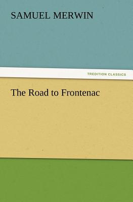 The Road to Frontenac - Merwin, Samuel