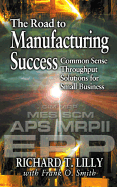 The Road to Manufacturing Success: Common Sense Throughput Solutions for Small Business
