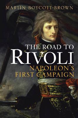 The Road to Rivoli: Napoleon's First Campaign (Cassell Military Trade Books) - Boycott-Brown, Martin