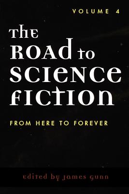 The Road to Science Fiction: From Here to Forever - Gunn, James, Col. (Editor)