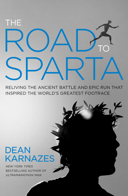 The Road to Sparta: Reliving the Ancient Battle and Epic Run That Inspired the World's Greatest Footrace - Karnazes, Dean