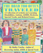 The Road Too Often Traveled -: A Collection of Articles on Learning Disabilities, Autism, ADHD, Dyslexia, Special Needs, and Related Issues