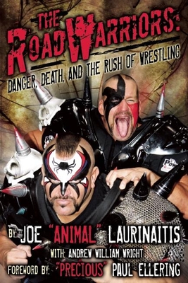 The Road Warriors: Danger, Death and the Rush of Wrestling - Laurinaitis, Joe Animal, and Wright, Andrew William, and Ellering (Foreword by)