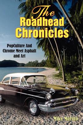 The Roadhead Chronicles: Popculture and Chrome Meet Asphalt and Art - Marino, Mike, PhD