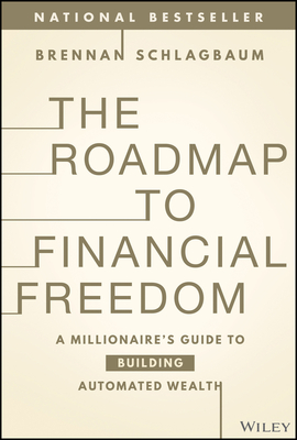 The Roadmap to Financial Freedom: A Millionaire's Guide to Building Automated Wealth - Schlagbaum, Brennan