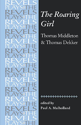 The Roaring Girl: Thomas Middleton & Thomas Dekker - Mulholland, Paul