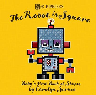 The Robot is Square: Baby's First Book of Shapes - Scrace, Carolyn