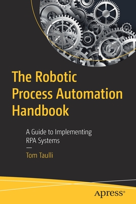 The Robotic Process Automation Handbook: A Guide to Implementing Rpa Systems - Taulli, Tom