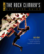 The Rock Climber's Exercise Guide: Training for Strength, Power, Endurance, Flexibility, and Stability