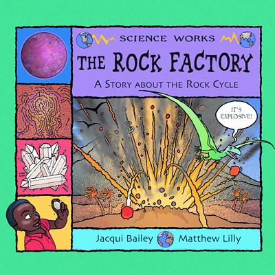 The Rock Factory: The Story about the Rock Cycle - Bailey, Jacqui